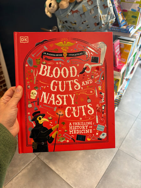Blood, Guts, and Nasty Cuts : A Thrilling Guide to the History of Medicine